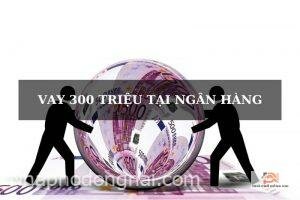 vay-300-trieu-tai-ngan-hang